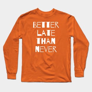 Better late than never Long Sleeve T-Shirt